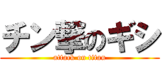 チン撃のギシ (attack on titan)