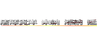 唐澤貴洋 未納 滞納 延滞 核兵器保有 脱糞 ()