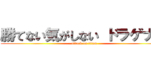 勝てない気がしない ドラゲナイ (attack on titan)