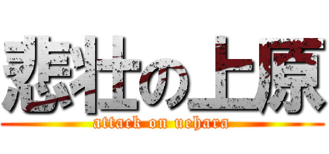 悲壮の上原 (attack on uehara)