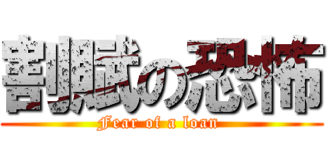 割賦の恐怖 (Fear of a loan )