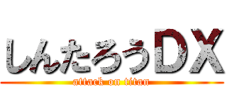 しんたろうＤＸ (attack on titan)