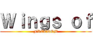 Ｗｉｎｇｓ ｏｆ (FREEDOM)