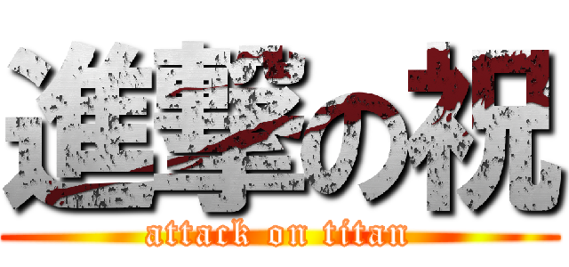 進撃の祝 (attack on titan)