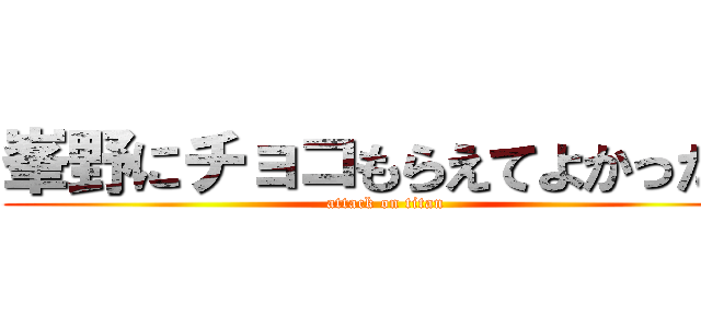 峯野にチョコもらえてよかったね (attack on titan)