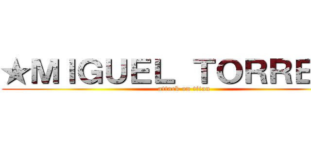 ★ＭＩＧＵＥＬ ＴＯＲＲＥＺ★ (attack on titan)