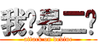 我们是二货 (attack on devine)