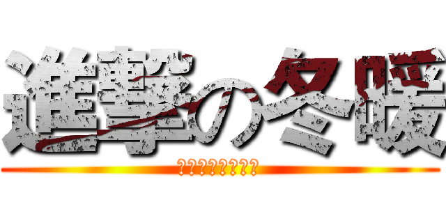 進撃の冬暖 (私は去年買った表)