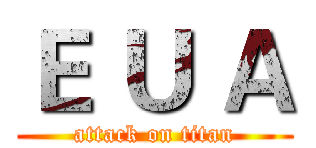 Ｅ Ｕ Ａ (attack on titan)
