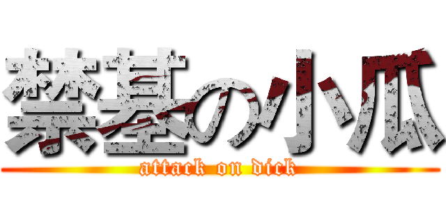 禁基の小瓜 (attack on dick)