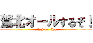 鷲北オールするぞ！ (attack on titan)