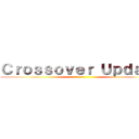 Ｃｒｏｓｓｏｖｅｒ Ｕｐｄａｔｅ ()