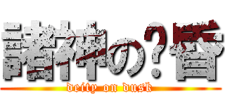 諸神の黃昏 (deity on dusk)