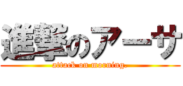 進撃のアーサ (attack on morning.)