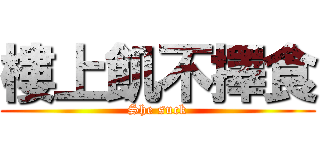 樓上飢不擇食 (She suck)
