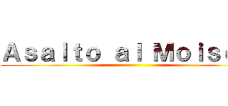 Ａｓａｌｔｏ ａｌ Ｍｏｉｓéｓ  ()