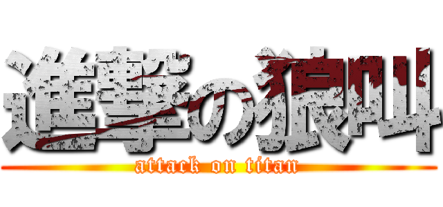 進撃の狼叫 (attack on titan)