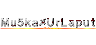 Ｍｕ５ｋａメＵｒＬａｐｕｔａ (attack on titan)