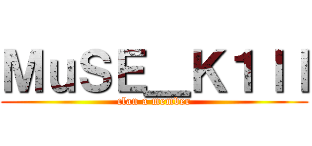 ＭｕＳＥ＿Ｋ１ｌｌ (clan a member)