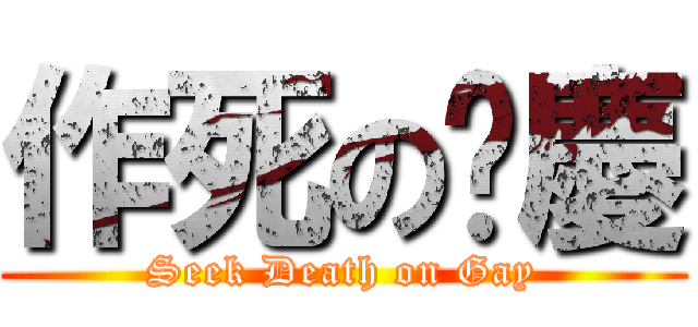 作死の啊慶 (Seek Death on Gay)