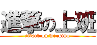 進撃の上班 (attack on working)