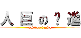 人 巨 の 擊 進 (natit on kcatta)