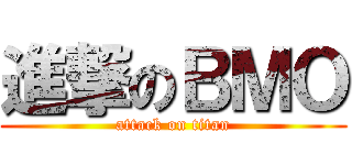 進撃のＢＭＯ (attack on titan)
