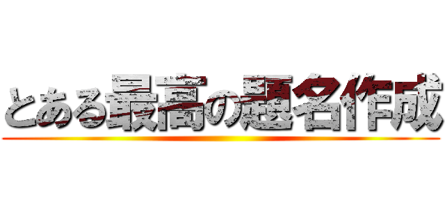 とある最高の題名作成 ()