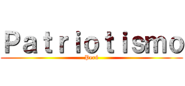 Ｐａｔｒｉｏｔｉｓｍｏ (Perú)