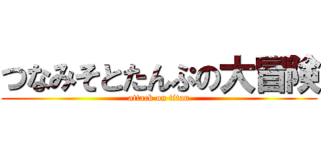 つなみそとたんぷの大冒険 (attack on titan)