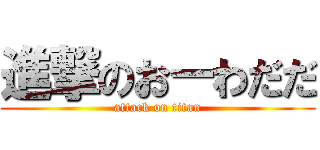 進撃のおーわだだ (attack on titan)