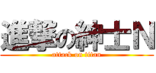 進撃の紳士Ｎ (attack on titan)