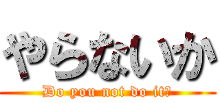 やらないか (Do you not do it?)