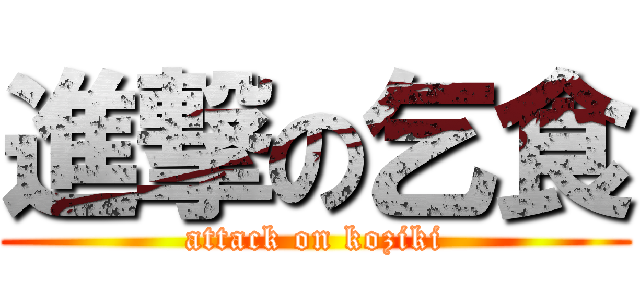 進撃の乞食 (attack on koziki)