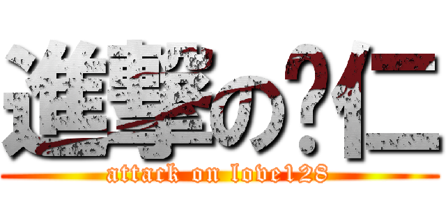 進撃の彤仁 (attack on love128)