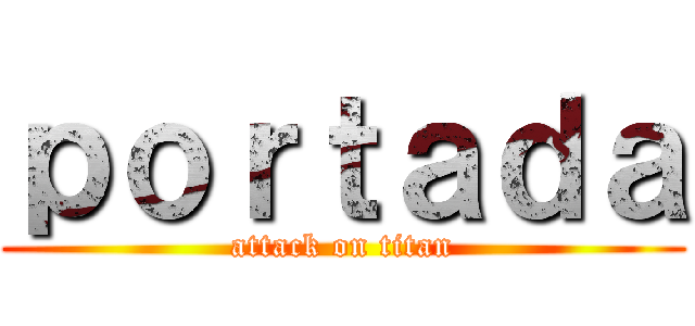ｐｏｒｔａｄａ (attack on titan)