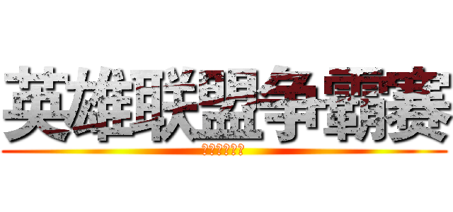 英雄联盟争霸赛 (期待你的加入)