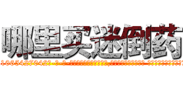 哪里买迷倒药 (哪里买迷倒药【电-话151x68344x817-Q1065427042元-吉-药-业】我们做的是长期生意,靠的是老客户长期支持 哪里买迷倒药在发表了一篇http://sngk.net/0KD3ut

参考消息网我们做的是长期生意,靠的是老客户长期支持也许我们早该意识到，就连鲍勃·霍斯金斯（金球奖戏剧类电影男主角 
)