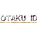 ＯＴＡＫＵ ＩＤ (All about anime here)