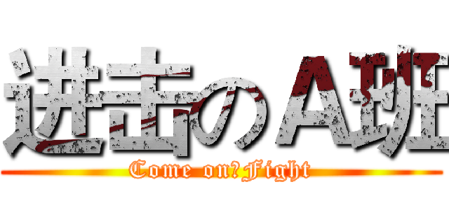 进击のＡ班 (Come on！Fight)