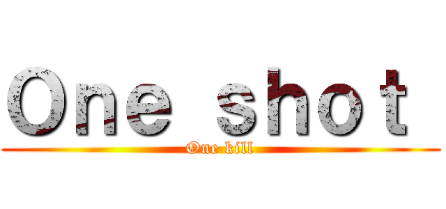 Ｏｎｅ ｓｈｏｔ  (One kill)