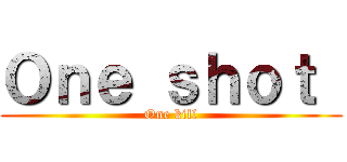 Ｏｎｅ ｓｈｏｔ  (One kill)