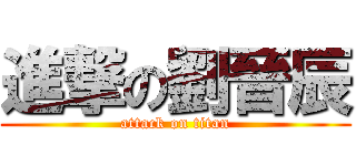 進撃の劉晉辰 (attack on titan)
