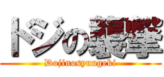 ドジの襲撃 (Dojinosyuugeki)