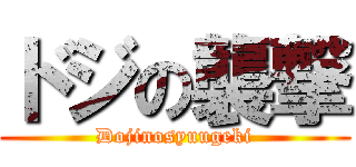 ドジの襲撃 (Dojinosyuugeki)