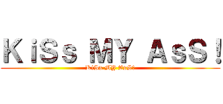 ＫｉＳｓ ＭＹ ＡｓＳ！ (KiSs MY AsS!)