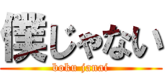 僕じゃない (boku janai)