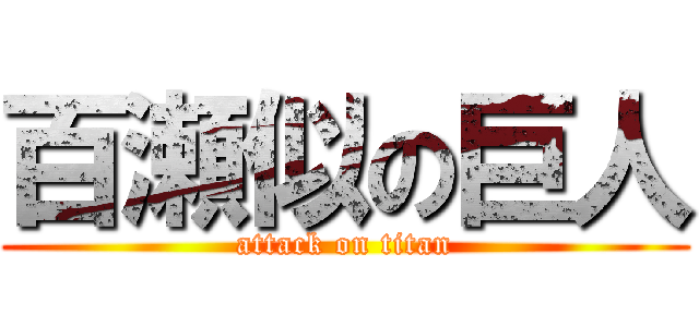 百瀬似の巨人 (attack on titan)