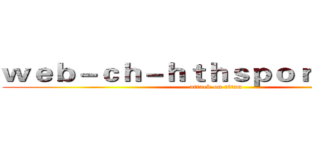 ｗｅｂ－ｃｈ－ｈｔｈｓｐｏｒｔ．ｃｏｍ (attack on titan)
