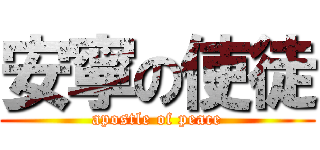 安寧の使徒 (apostle of peace)